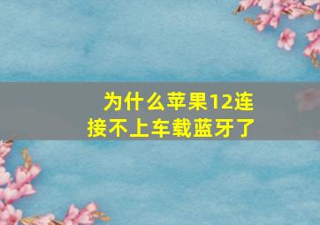 为什么苹果12连接不上车载蓝牙了