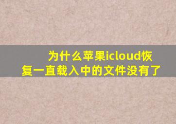 为什么苹果icloud恢复一直载入中的文件没有了