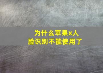 为什么苹果x人脸识别不能使用了