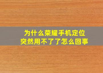 为什么荣耀手机定位突然用不了了怎么回事