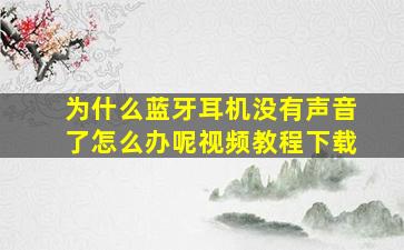 为什么蓝牙耳机没有声音了怎么办呢视频教程下载