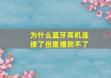 为什么蓝牙耳机连接了但是播放不了