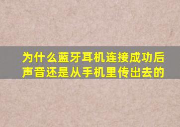 为什么蓝牙耳机连接成功后声音还是从手机里传出去的