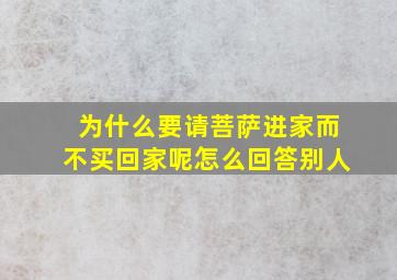 为什么要请菩萨进家而不买回家呢怎么回答别人