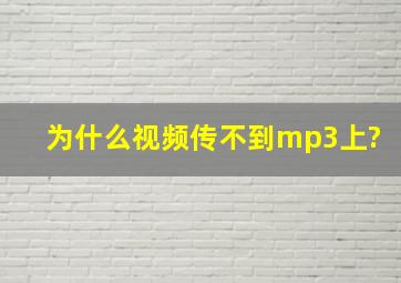 为什么视频传不到mp3上?