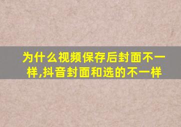 为什么视频保存后封面不一样,抖音封面和选的不一样