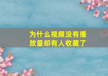 为什么视频没有播放量却有人收藏了