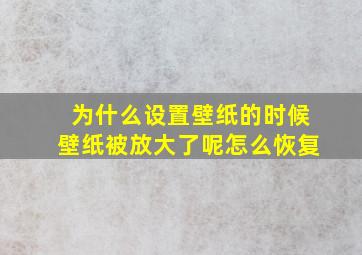 为什么设置壁纸的时候壁纸被放大了呢怎么恢复