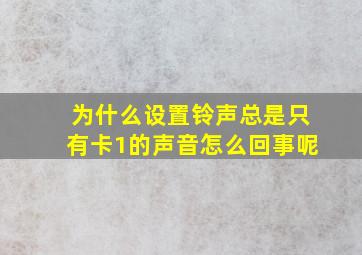 为什么设置铃声总是只有卡1的声音怎么回事呢