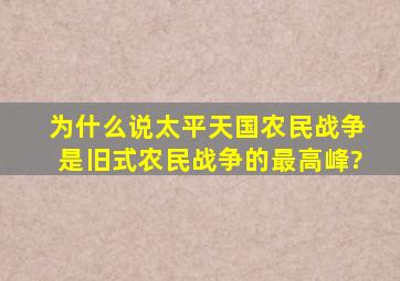 为什么说太平天国农民战争是旧式农民战争的最高峰?