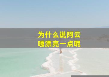 为什么说阿云嘎漂亮一点呢