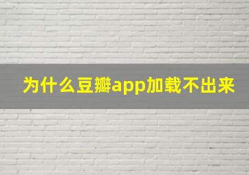 为什么豆瓣app加载不出来