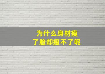 为什么身材瘦了脸却瘦不了呢