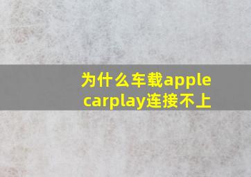 为什么车载applecarplay连接不上