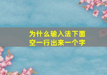 为什么输入法下面空一行出来一个字