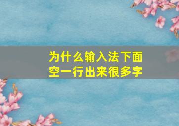 为什么输入法下面空一行出来很多字