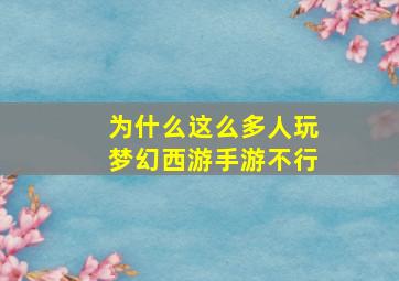 为什么这么多人玩梦幻西游手游不行