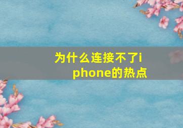 为什么连接不了iphone的热点