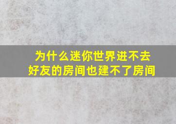 为什么迷你世界进不去好友的房间也建不了房间