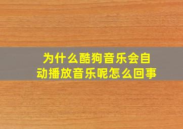 为什么酷狗音乐会自动播放音乐呢怎么回事