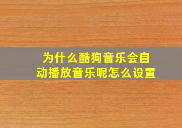 为什么酷狗音乐会自动播放音乐呢怎么设置