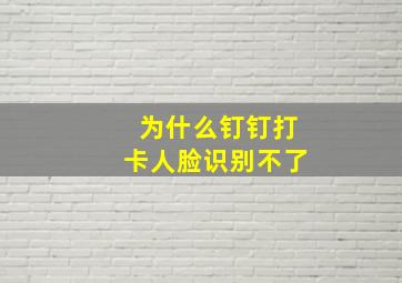 为什么钉钉打卡人脸识别不了