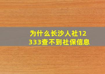 为什么长沙人社12333查不到社保信息