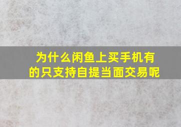 为什么闲鱼上买手机有的只支持自提当面交易呢