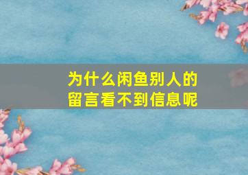 为什么闲鱼别人的留言看不到信息呢