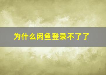 为什么闲鱼登录不了了