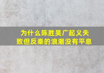 为什么陈胜吴广起义失败但反秦的浪潮没有平息