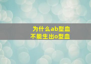 为什么ab型血不能生出o型血