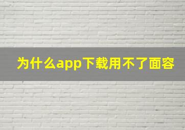 为什么app下载用不了面容