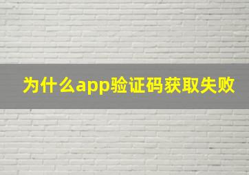 为什么app验证码获取失败