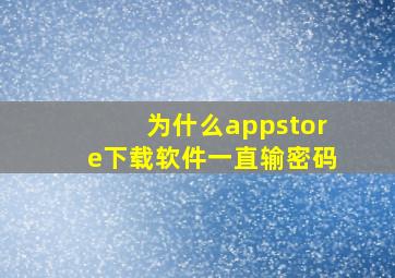 为什么appstore下载软件一直输密码