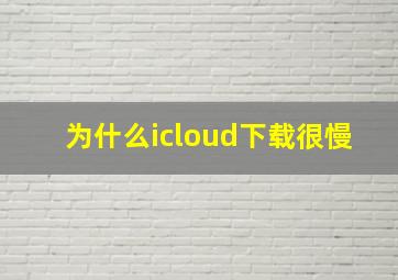 为什么icloud下载很慢