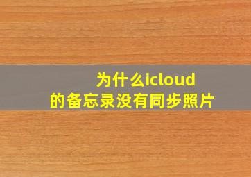 为什么icloud的备忘录没有同步照片