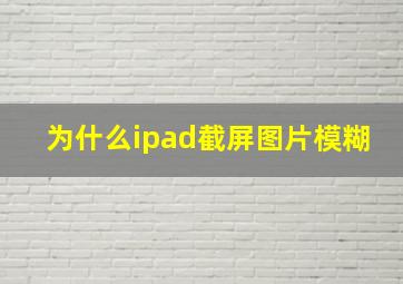 为什么ipad截屏图片模糊