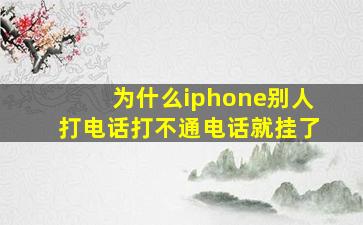 为什么iphone别人打电话打不通电话就挂了