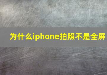 为什么iphone拍照不是全屏