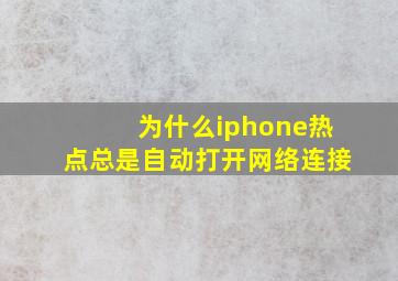 为什么iphone热点总是自动打开网络连接