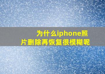 为什么iphone照片删除再恢复很模糊呢