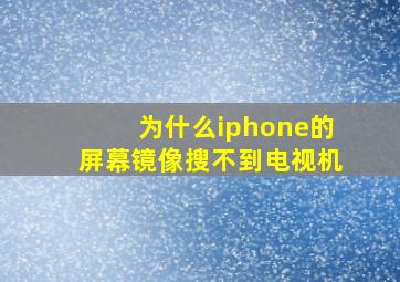 为什么iphone的屏幕镜像搜不到电视机