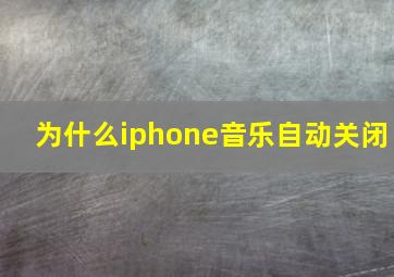 为什么iphone音乐自动关闭