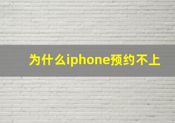 为什么iphone预约不上