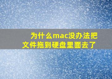 为什么mac没办法把文件拖到硬盘里面去了