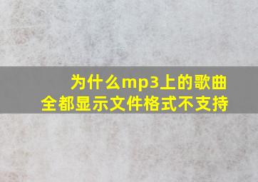 为什么mp3上的歌曲全都显示文件格式不支持