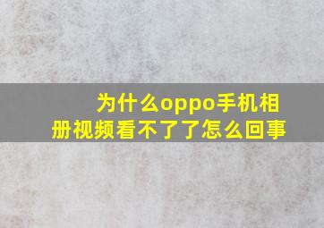 为什么oppo手机相册视频看不了了怎么回事