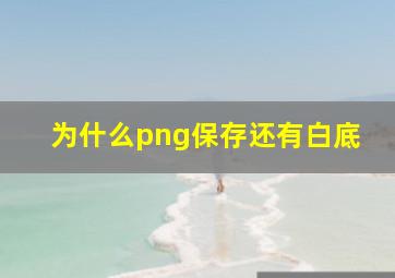 为什么png保存还有白底