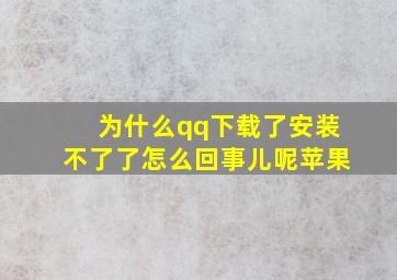 为什么qq下载了安装不了了怎么回事儿呢苹果